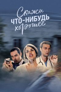 Скажи что-нибудь хорошее (сериал 2019)