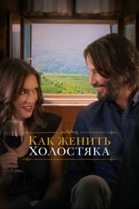 Как женить холостяка (фильм 2018)